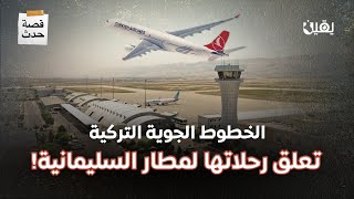 لماذا أوقفت الخطوط الجوية التركية رحلاتها الى مطار السليمانية؟