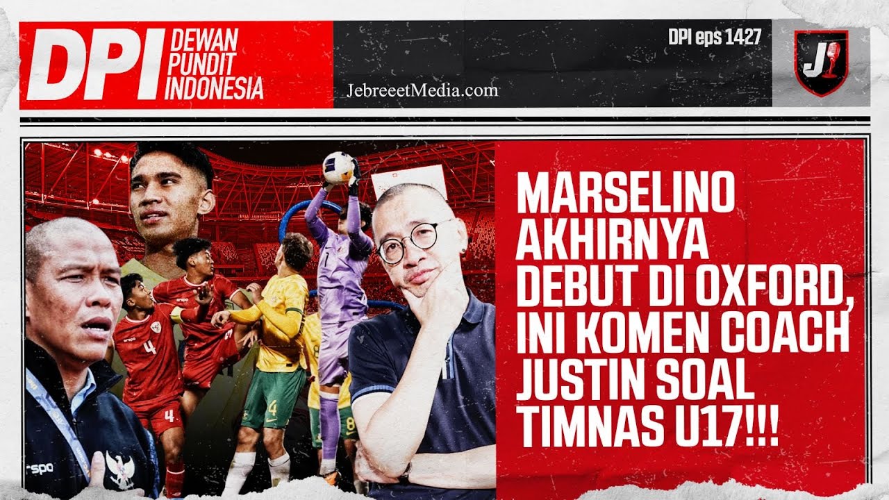 COACH JUSTIN TANGGAPI SOAL TIMNAS U17, MARSELINO AKHIRNYA DEBUT DI OXFORD- DPI - EPS 1427