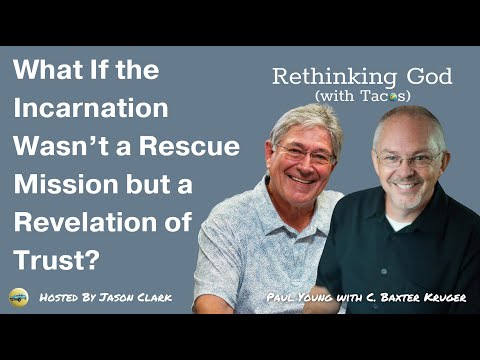 Why the Incarnation Changes Everything About God | Wm. Paul Young & Baxter Kruger