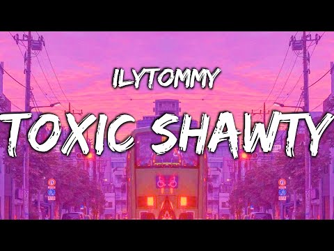 ilyTOMMY - Toxic Shawty (Lyrics) 