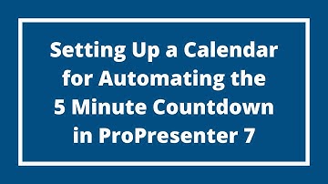 Setting Up a Calendar in ProPresenter 7 to Automatically Start the 5 Minute Countdown
