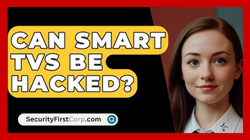 Can Smart TVs Be Hacked? - SecurityFirstCorp.com