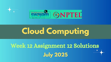 NPTEL Cloud Computing Week 12 Assignment 12 Solutions July 2025