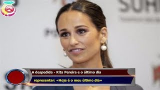 A despedida - Rita Pereira e o último dia   representar: «Hoje é o meu último dia»