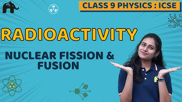 Radioactivity Class 10 ICSE Physics Chapter 12 | Nuclear Fission & Fusion