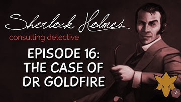 The Case of Doctor Goldfire | FOXHOUND plays Sherlock Holmes Consulting Detective - EP16