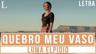 Video thumbnail of "Quebro meu vaso - Luma Elpidio Letra"