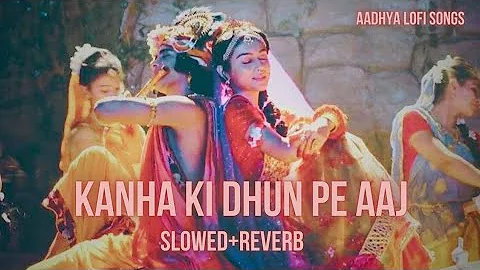 Kanha Ki Dhun Pe Aaj Slowed and Reverb || Radha Krishna Bhajan