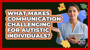 What Makes Communication Challenging For Autistic Individuals?