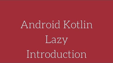 Android Kotlin - Lazy Introduction