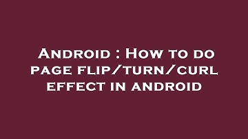 Android : How to do page flip/turn/curl effect in android