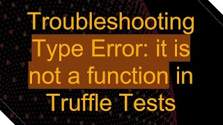 Troubleshooting Type Error: it is not a function in Truffle Tests