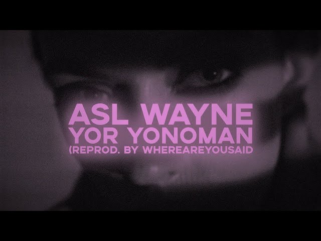 ASL WAYNE - YOR YONOMAN (reprod. by WHEREAREYOUSAID)