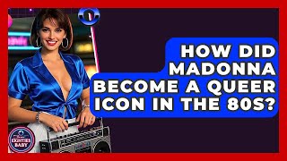 How Did Madonna Become A Queer Icon In The 80s? - I'm an 80s Baby