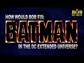 In Bob We Trust: HOW WOULD BOB FIX THE DCEU BATMAN?