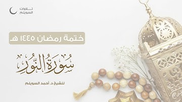 سورة النور كاملة || الشيخ د. أحمد بن نجيب السويلم || ختمة رمضان ١٤٤٥هـ