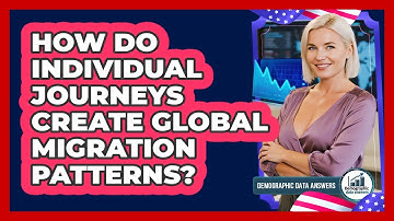 How Do Individual Journeys Create Global Migration Patterns? - Demographic Data Answers