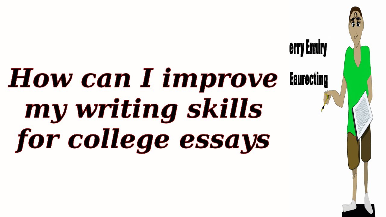 How can I improve my writing skills for college essays