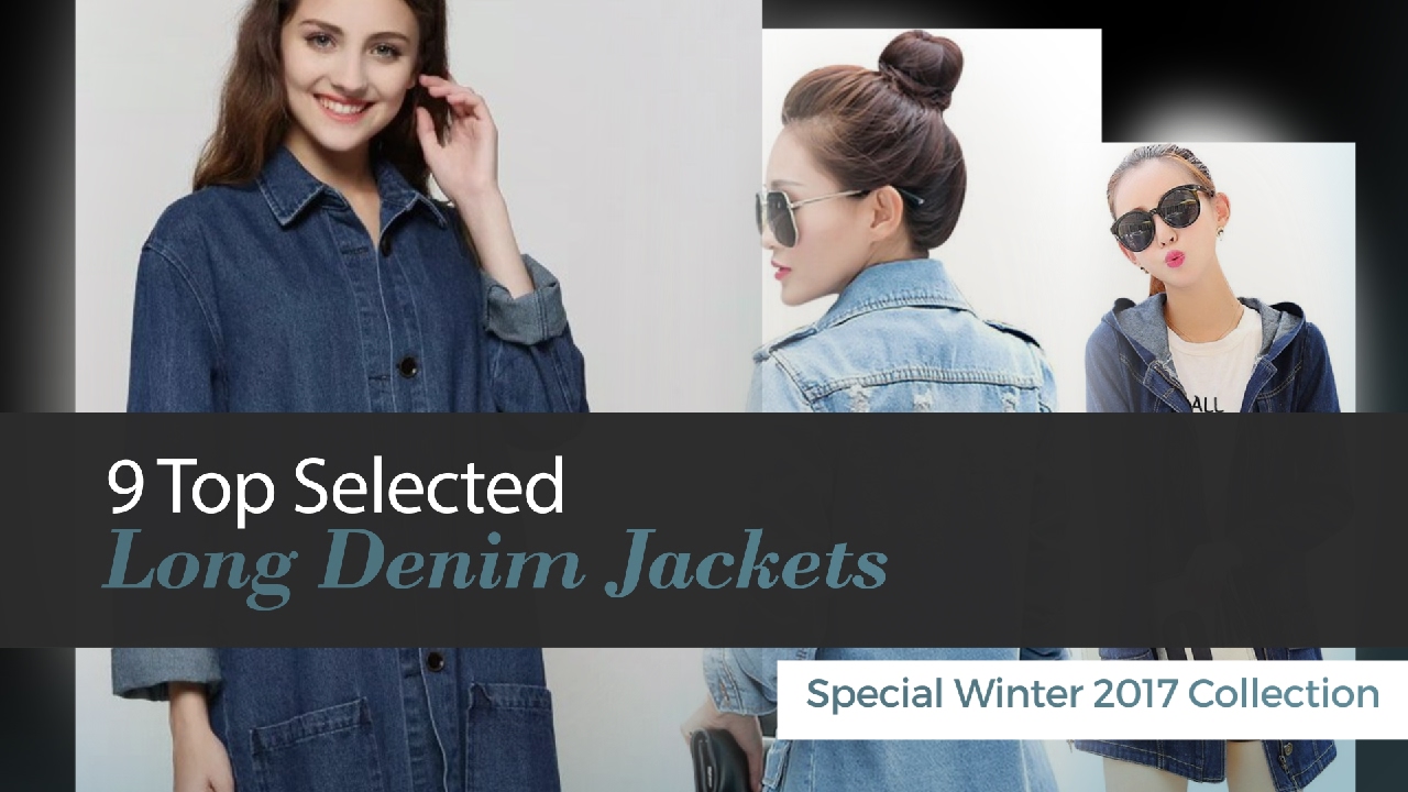 9 Top Selected Long Denim Jackets Special Winter 2017 Collection