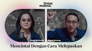 Lintas Makna Ep. 59 - Melepaskan Bukan Melupakan - Dimas Danang \u0026 Sheryl Sheinafia