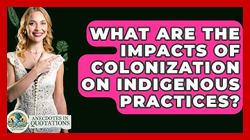 What Are The Impacts Of Colonization On Indigenous Practices? - Anecdotes in Quotation