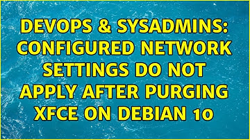 DevOps & SysAdmins: Configured Network Settings do not apply after purging Xfce on Debian 10