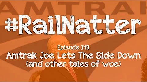 #RailNatter | Episode 143: Amtrak Joe Lets The Sid...