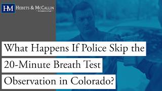 What Happens If Police Skip the 20-Minute Breath Test Observation in Colorado | Free case review