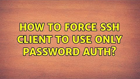 Unix & Linux: How to force ssh client to use only password auth? (8 Solutions!!)