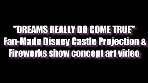 "DREAMS REALLY DO COME TRUE" Fan-Made Disney-Themed Castle Projection & Fireworks Show Concept video