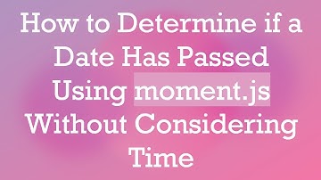 How to Determine if a Date Has Passed Using moment.js Without Considering Time