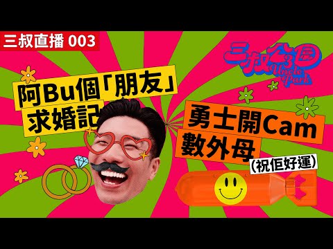 三叔直播 003｜阿Bu個「朋友」求婚記｜勇士開Cam數外母（祝佢好運）｜11/05/2022