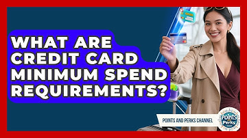 What Are Credit Card Minimum Spend Requirements? - Points and Perks Channel