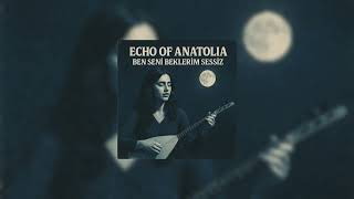 Echo Of Anatolia - “Ben Seni Beklerim Sessiz”