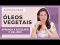 Como escolher o melhor Óleo Vegetal para a sua pele ou Cabelo