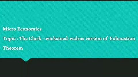 THE CLARK-WICKSTEED-WALRAS VERSION OF EXHAUSTION THEOREM  | MICRO ECONOMICS | SOULOFECONOMICS