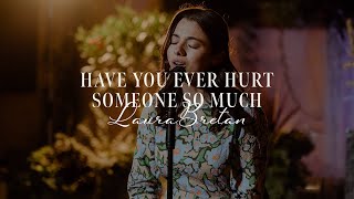 Have you ever hurt someone so much - Laura Bretan