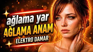 Ağlama Yar Ağlama Anam - Elektro Damar Arabesk Şarkılar