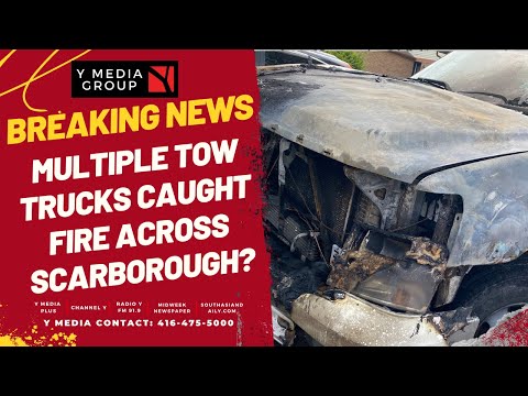 Multiple Tow Trucks Caught Fire Across Scarborough, Police Investigation On