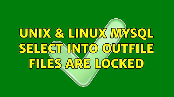 Unix & Linux: MySQL SELECT into outfile Files are Locked