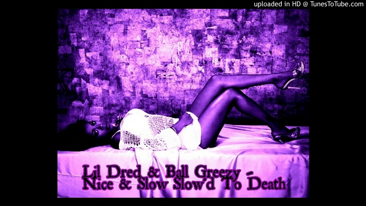 Lil' Dred & Ball Greezy - Nice & Slow  Slow'd To Death bekijken op YouTube Lil' Dred & Ball Greezy - Nice & Slow  Slow'd To Death bekijken op YouTube