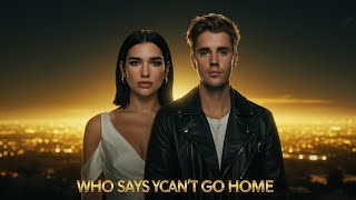 Dua Lipa & Justin Bieber – Who Says You Can’t Go Home (Official Music Video 2025)
