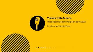 Three Most Important Things pt. 2: Visions With Actions (Pre 2009) —Dr. Johann (JMP)