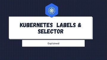 Kubernetes Labels and Selectors explained