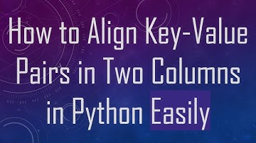 How to Align Key-Value Pairs in Two Columns in Python Easily