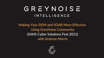 Making Your SIEM and SOAR More Useful with GreyNoise Community - SANS Cyber Solutions Fest 2021