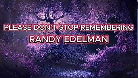 RANDY EDELMAN – PLEASE DON’T STOP REMEMBERING