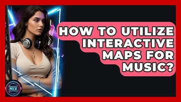 How To Utilize Interactive Maps For Music? - Electronic Mix Masters