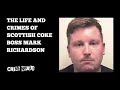 The Life And Crimes Of Scottish Coke Boss Mark Richardson The Life And Crimes Of Scottish Coke Boss Mark Richardson