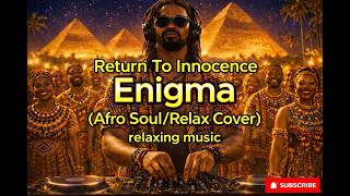 Enigma - Return to Innocence (afro soul/relax remix)  #afrosoul #enigma #afrohouse